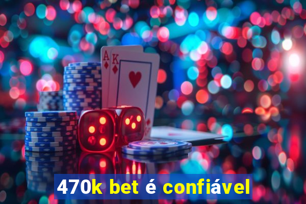 470k bet é confiável