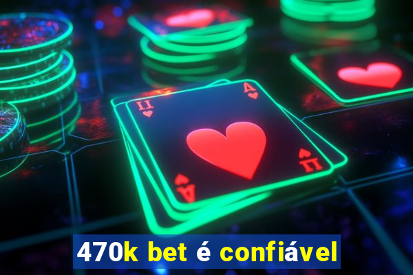 470k bet é confiável