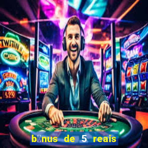 b么nus de 5 reais no cadastro sem dep贸sito