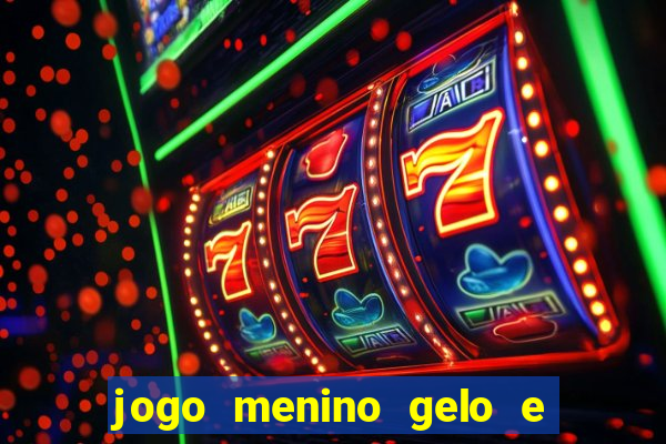 jogo menino gelo e menina lava