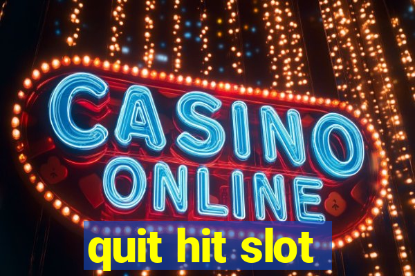 quit hit slot