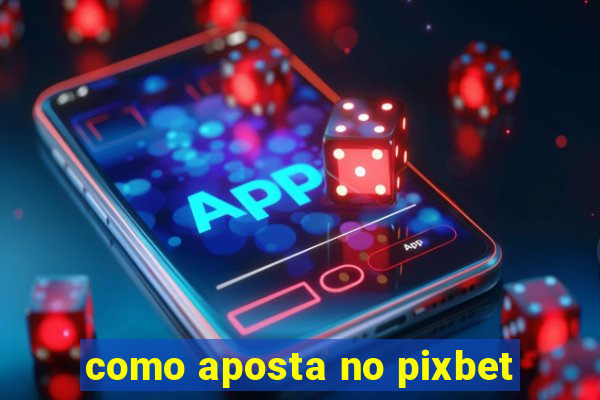 como aposta no pixbet