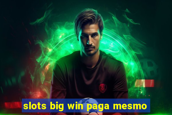 slots big win paga mesmo