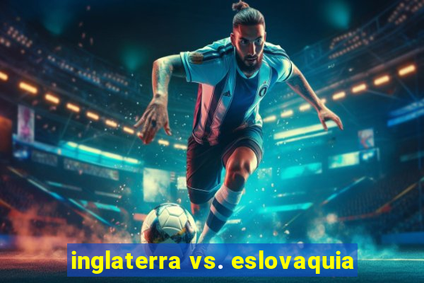 inglaterra vs. eslovaquia