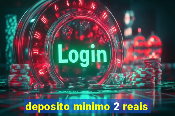 deposito minimo 2 reais