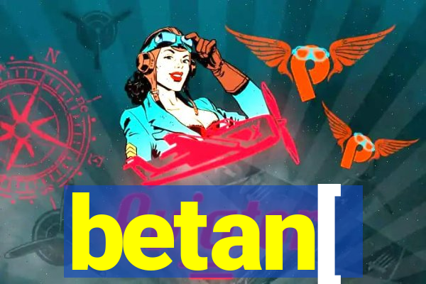 betan[