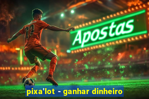 pixa'lot - ganhar dinheiro