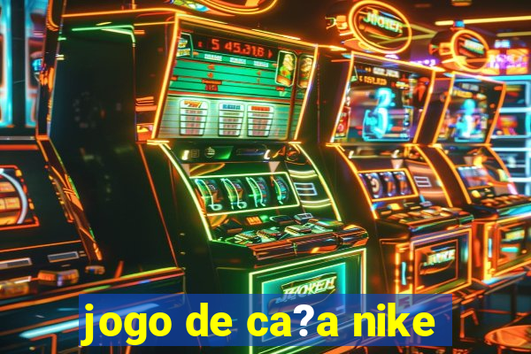 jogo de ca?a nike