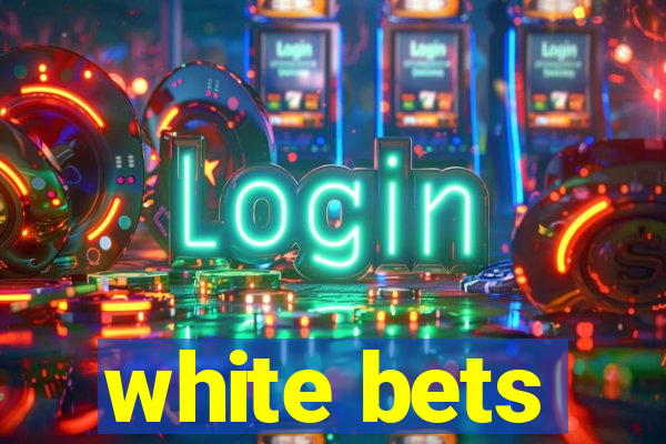 white bets