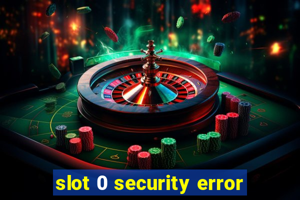 slot 0 security error