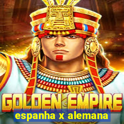 espanha x alemana