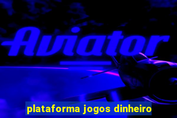 plataforma jogos dinheiro