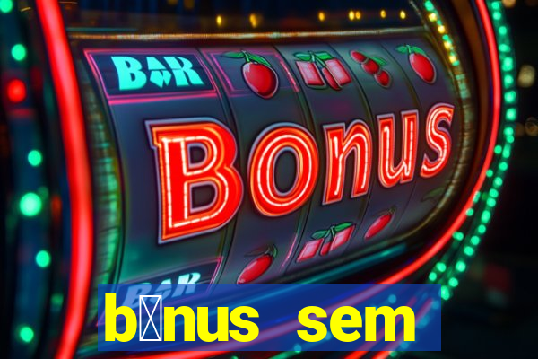 b么nus sem dep贸sito casino