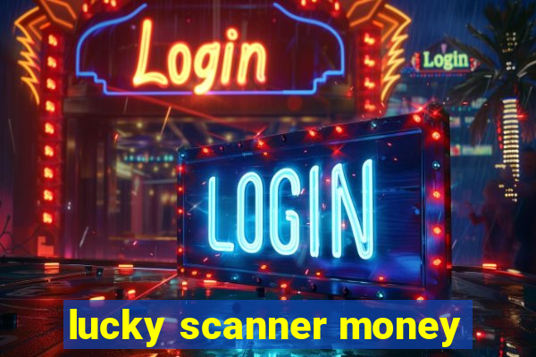 lucky scanner money