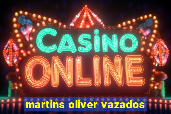 martins oliver vazados