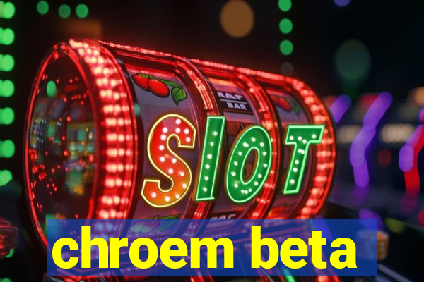 chroem beta