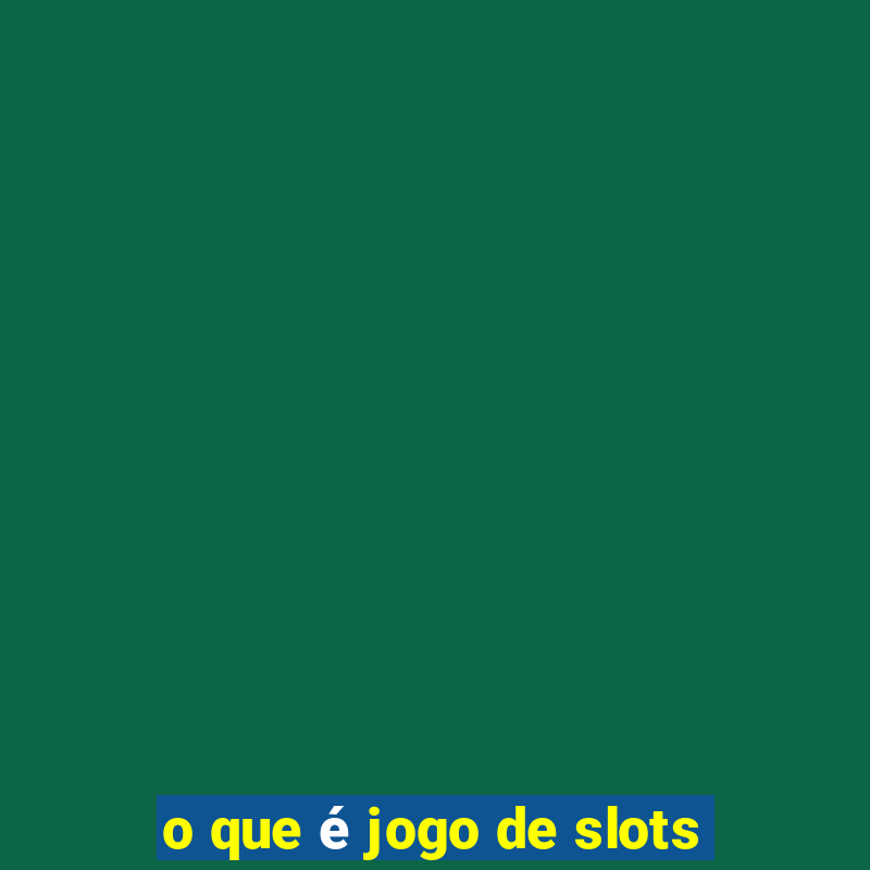 o que é jogo de slots