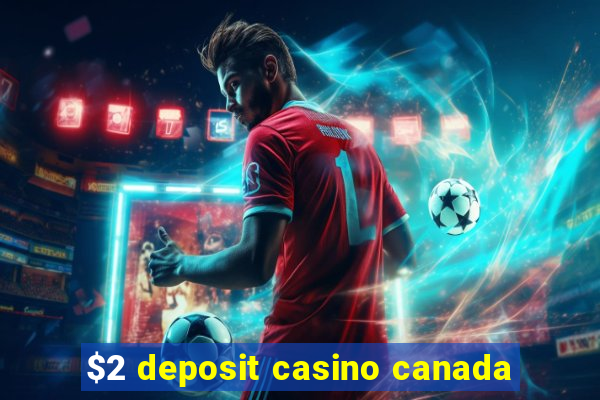 $2 deposit casino canada