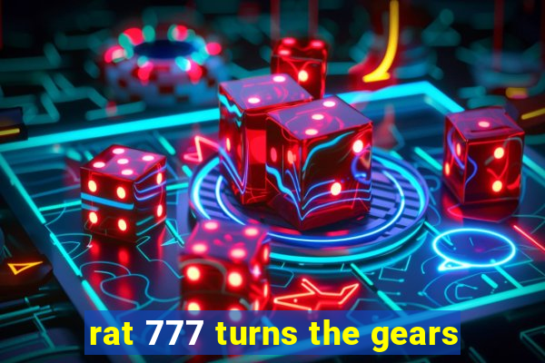 rat 777 turns the gears