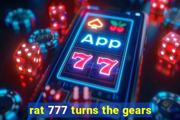 rat 777 turns the gears