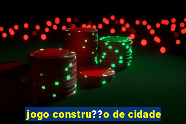 jogo constru??o de cidade