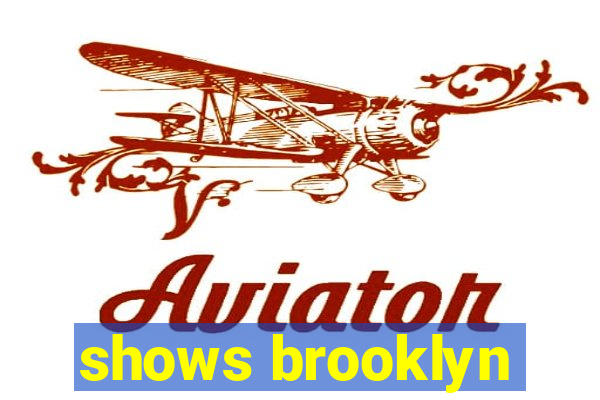 shows brooklyn