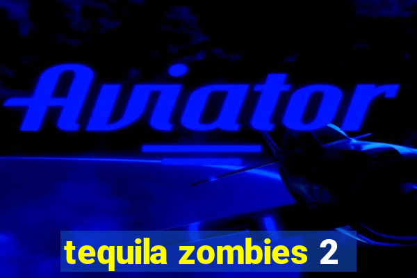 tequila zombies 2