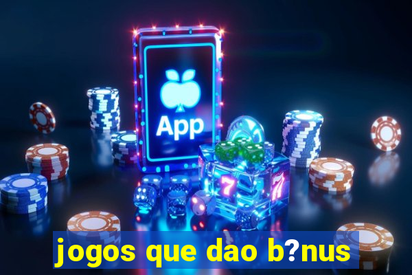 jogos que dao b?nus