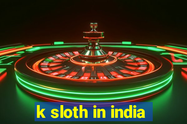 k sloth in india