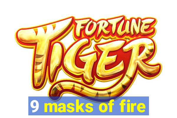 9 masks of fire