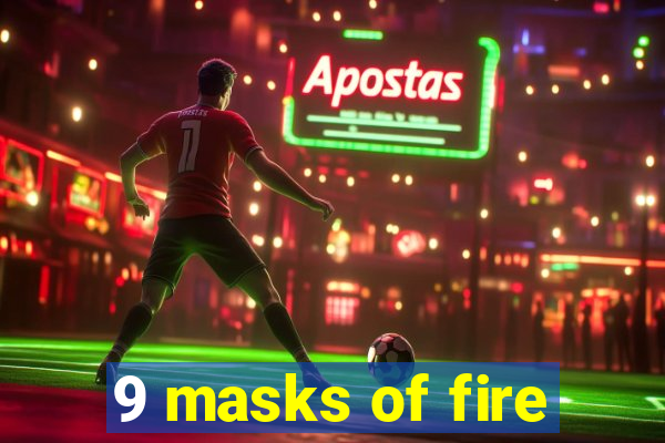 9 masks of fire