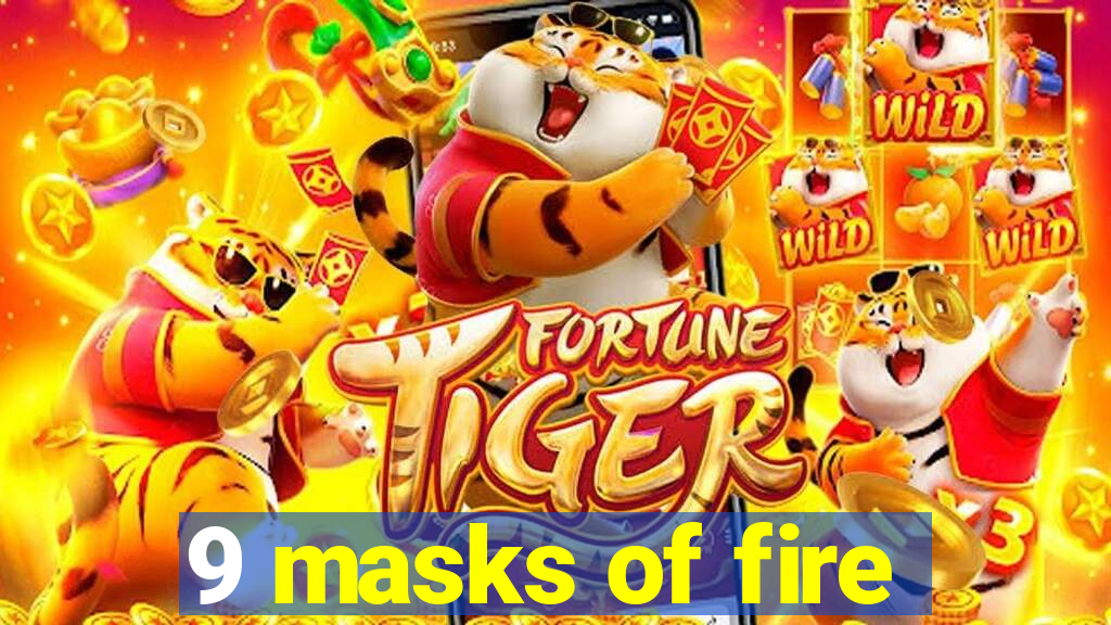 9 masks of fire