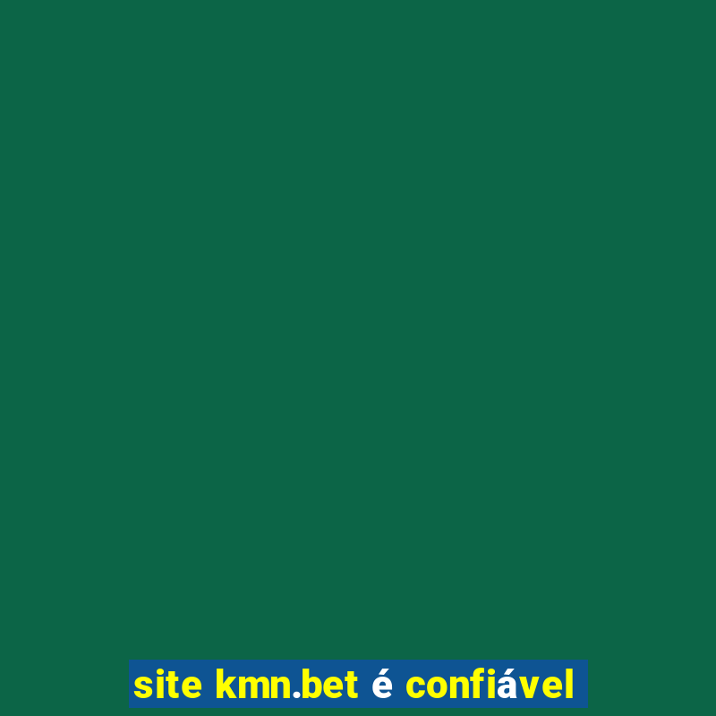 site kmn.bet é confiável