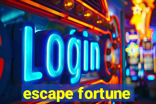 escape fortune