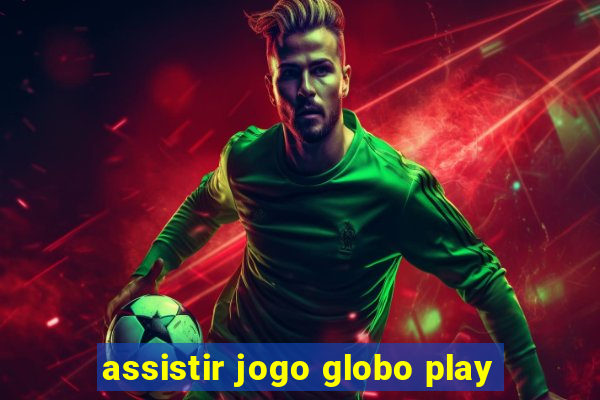 assistir jogo globo play