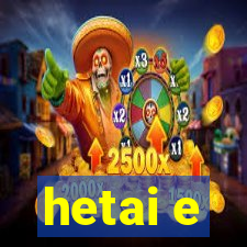 hetai e