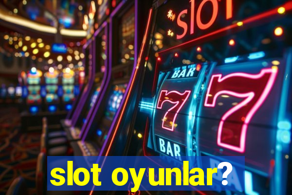 slot oyunlar?