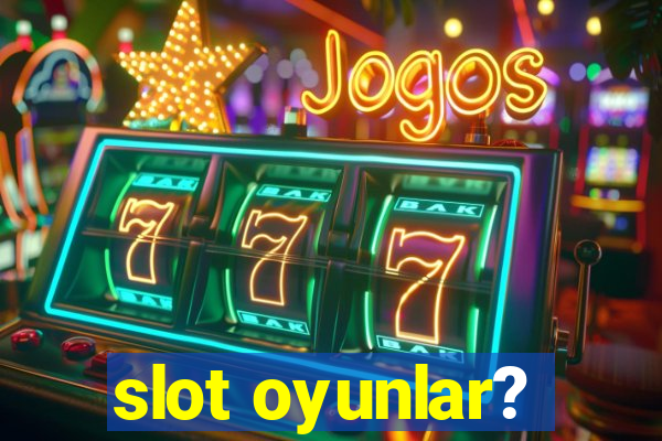 slot oyunlar?