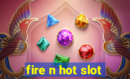 fire n hot slot