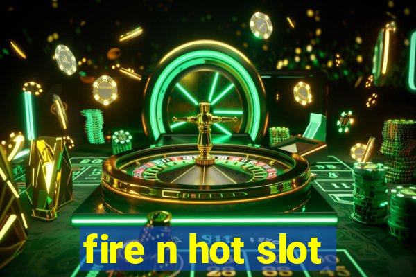 fire n hot slot