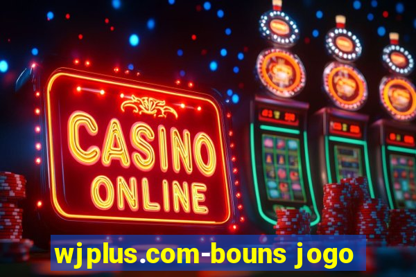 wjplus.com-bouns jogo