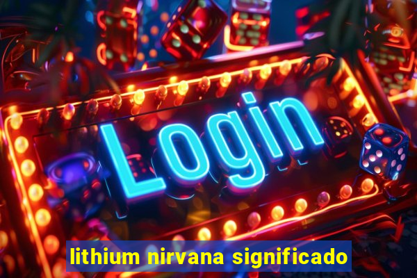 lithium nirvana significado