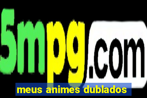 meus animes dublados