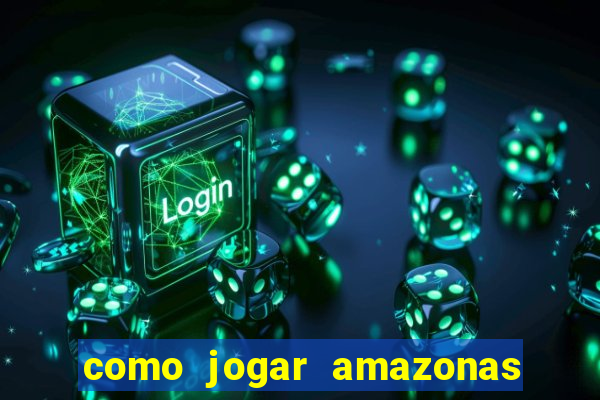 como jogar amazonas da sorte