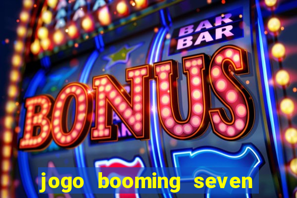 jogo booming seven deluxe para ganhar dinheiro