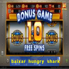 baixar hungry shark evolution dinheiro infinito