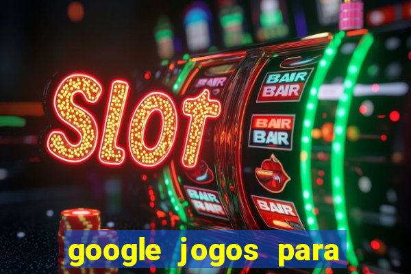 google jogos para ganhar dinheiro