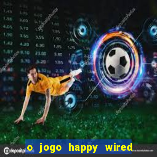 o jogo happy wired paga mesmo