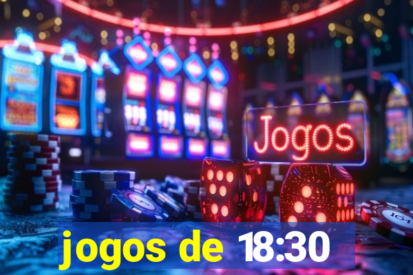 jogos de 18:30