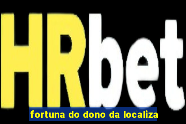 fortuna do dono da localiza